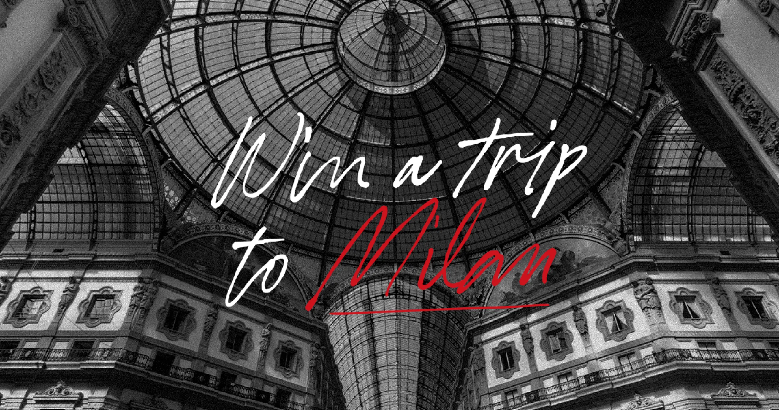 A black and white photo of the architecture at Galleria Vittorio Emanuele II in Milan, with text that reads "Win a trip to Milan" in calligraphy style.